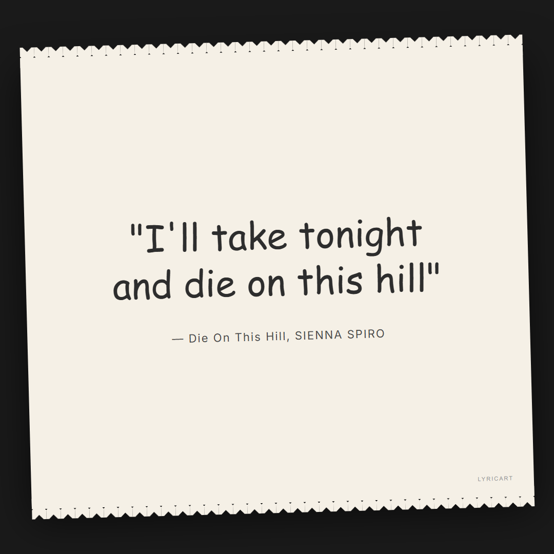 Die On This Hill SIENNA SPIRO Lyrics - I'll take tonight and die on this hill - Torn Paper