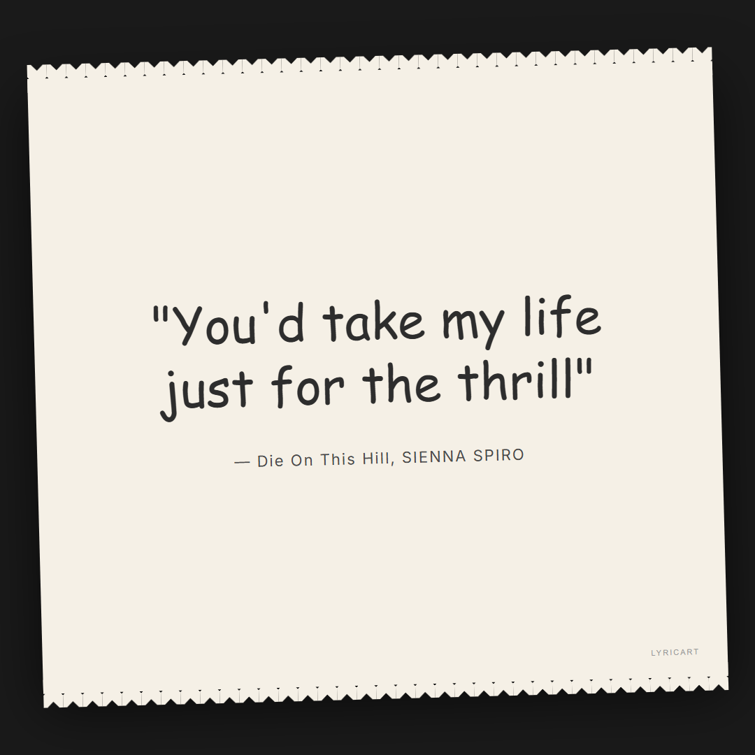 Die On This Hill SIENNA SPIRO Lyrics - You'd take my life just for the thrill - Torn Paper