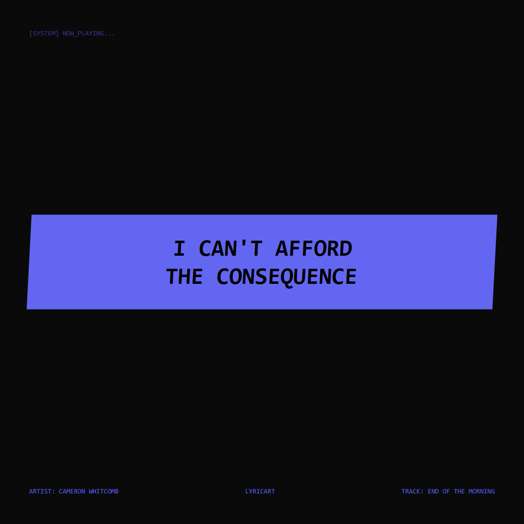 End of the Morning Cameron Whitcomb Lyrics - I can't afford the consequence - Glitch Art