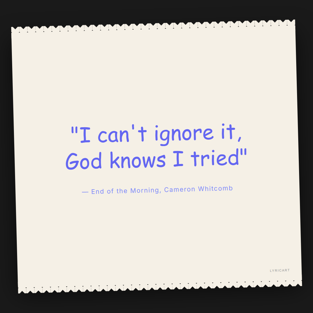 End of the Morning Cameron Whitcomb Lyrics - I can't ignore it, God knows I tried - Torn Paper