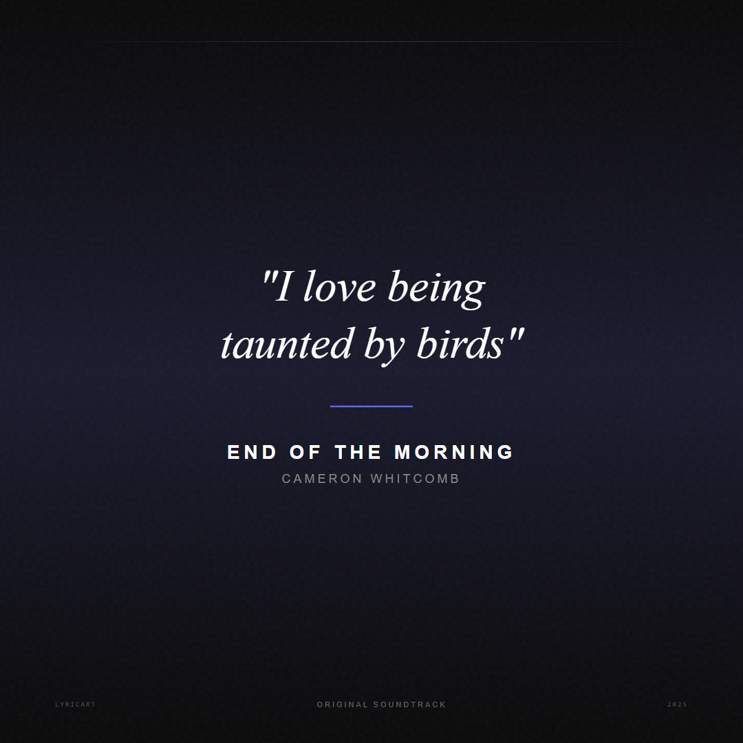 End of the Morning Cameron Whitcomb Lyrics - I love being taunted by birds - Movie Poster