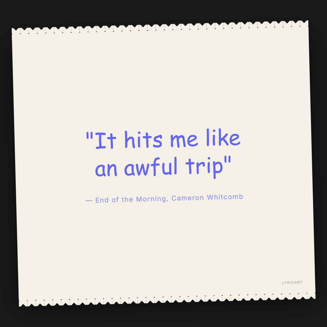 End of the Morning Cameron Whitcomb Lyrics - It hits me like an awful trip - Torn Paper