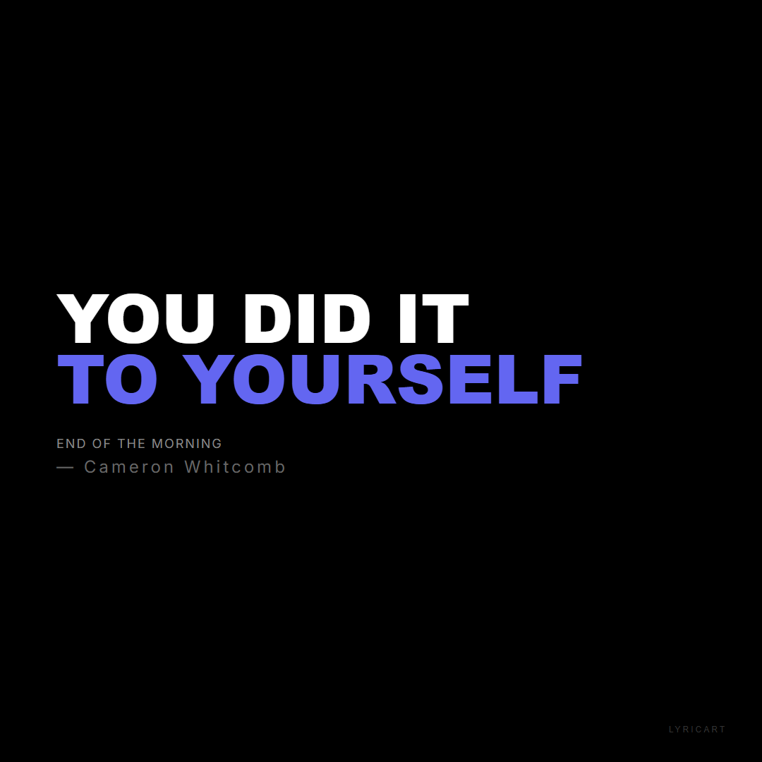 End of the Morning Cameron Whitcomb Lyrics - You did it to yourself - Bold Impact