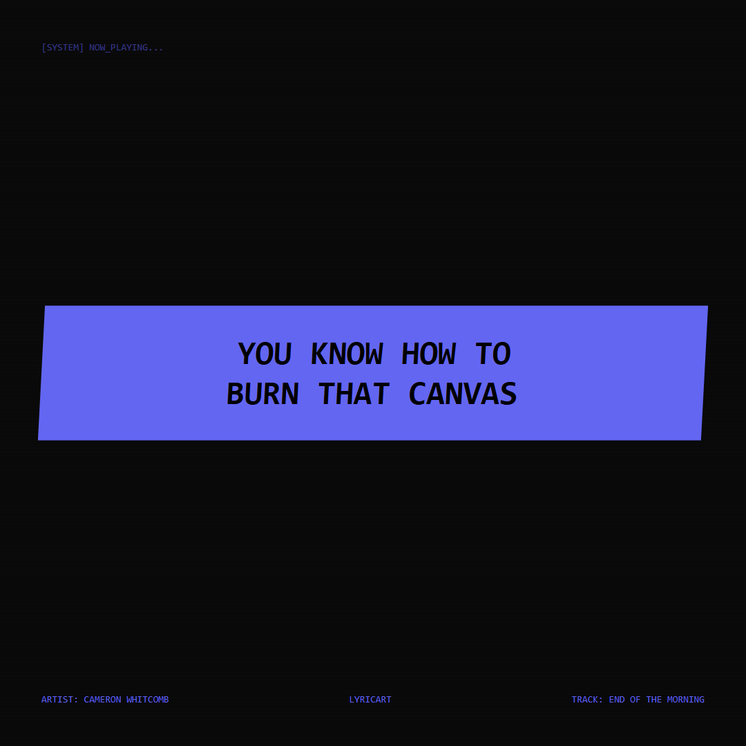 End of the Morning Cameron Whitcomb Lyrics - You know how to burn that canvas - Glitch Art
