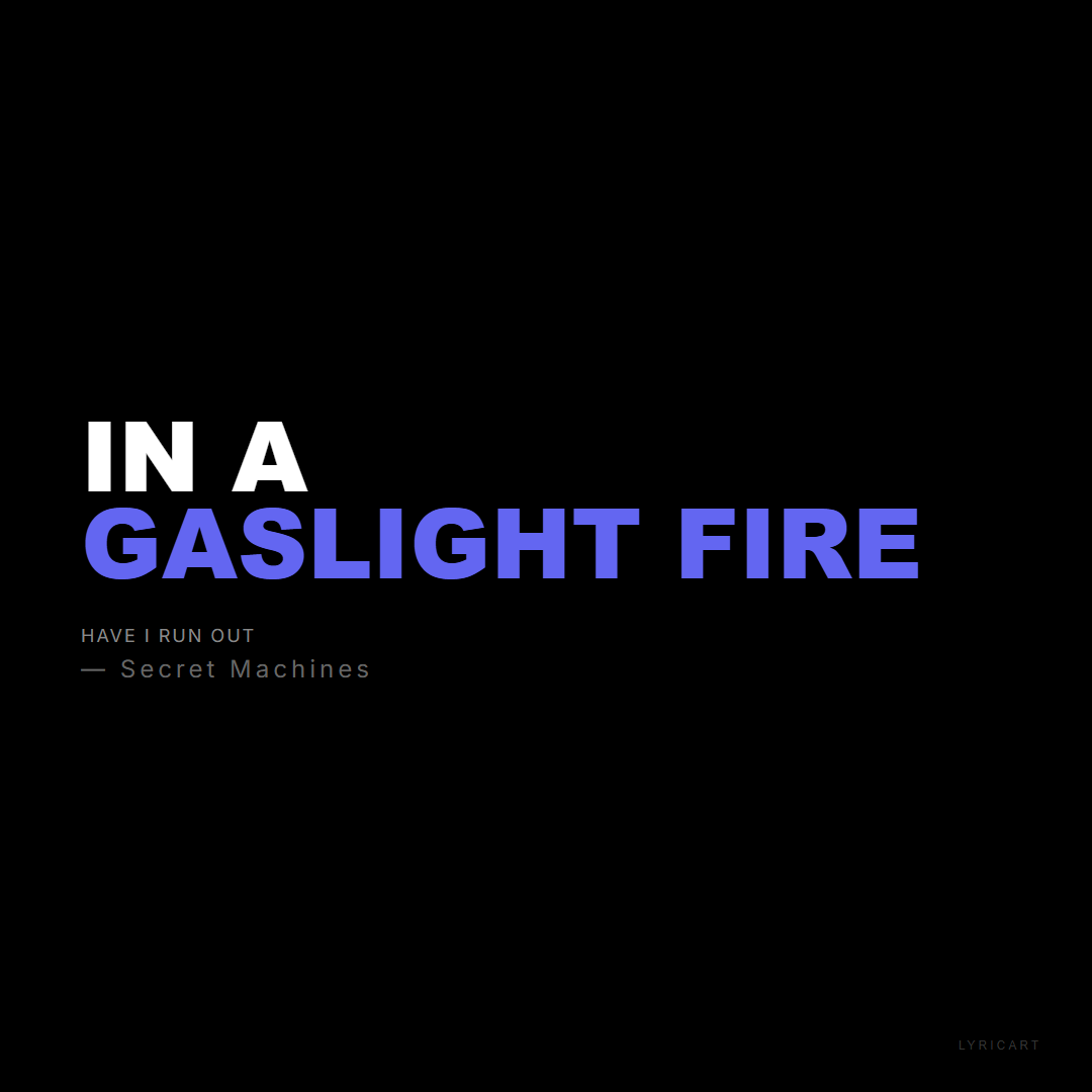 Have I Run Out Secret Machines Lyrics - In a gaslight fire - Bold Impact