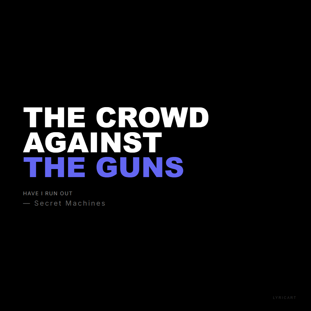 Have I Run Out Secret Machines Lyrics - The crowd against the guns - Bold Impact