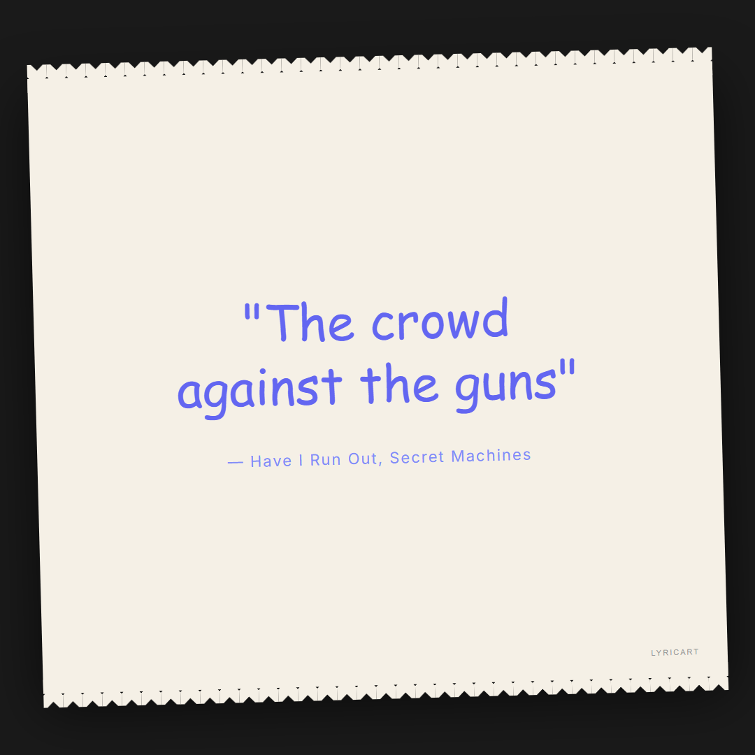 Have I Run Out Secret Machines Lyrics - The crowd against the guns - Torn Paper
