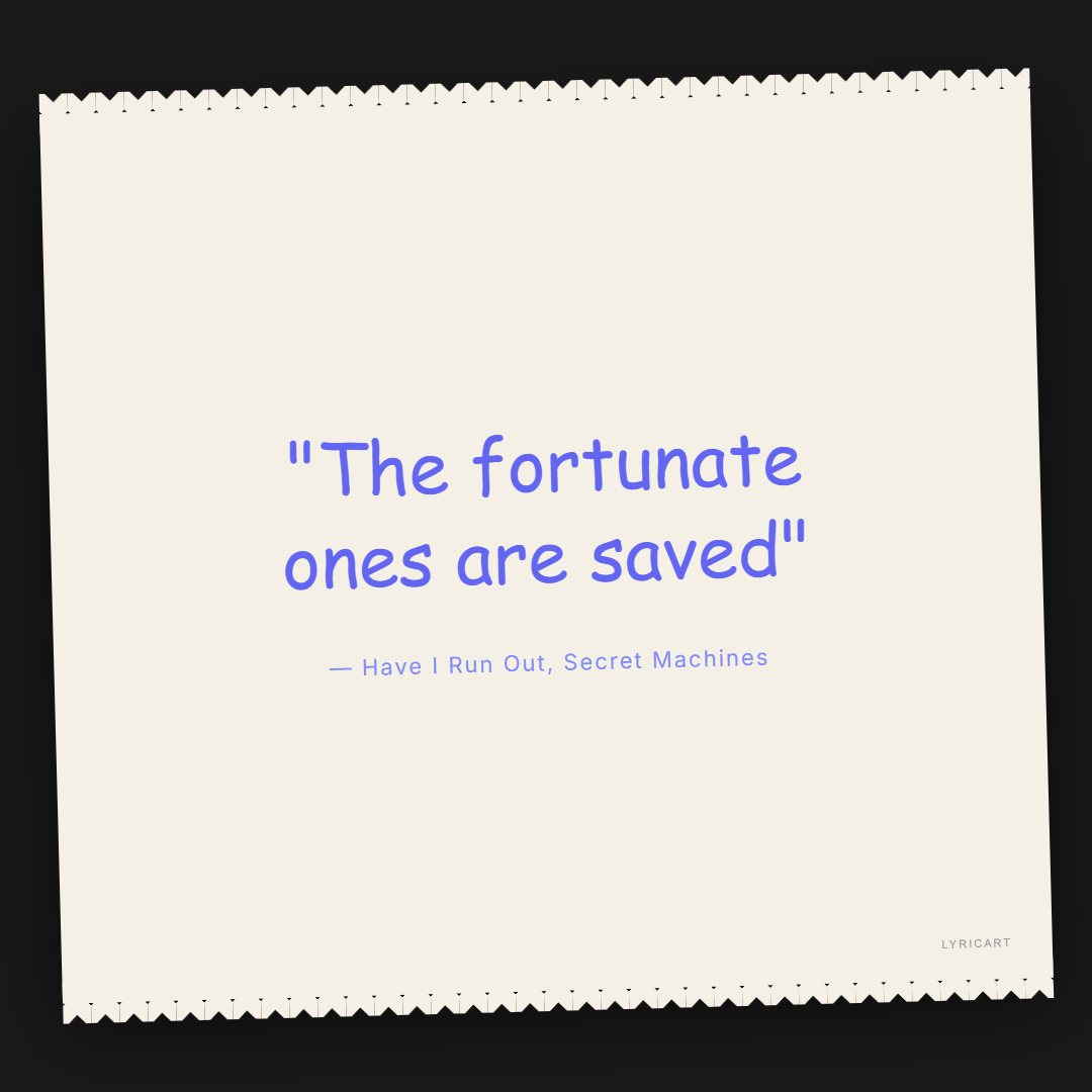 Have I Run Out Secret Machines Lyrics - The fortunate ones are saved - Torn Paper