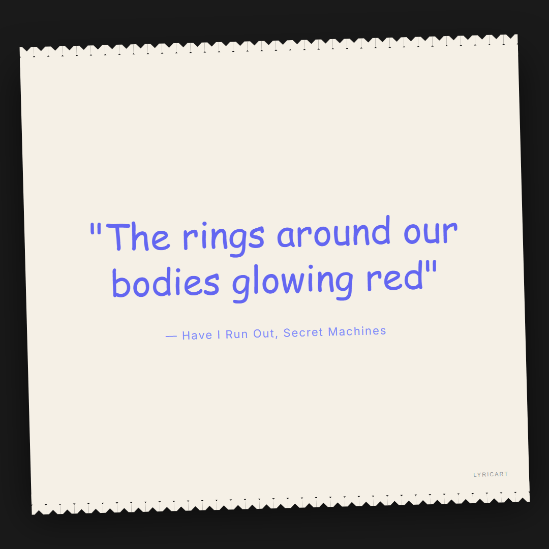Have I Run Out Secret Machines Lyrics - The rings around our bodies glowing red - Torn Paper