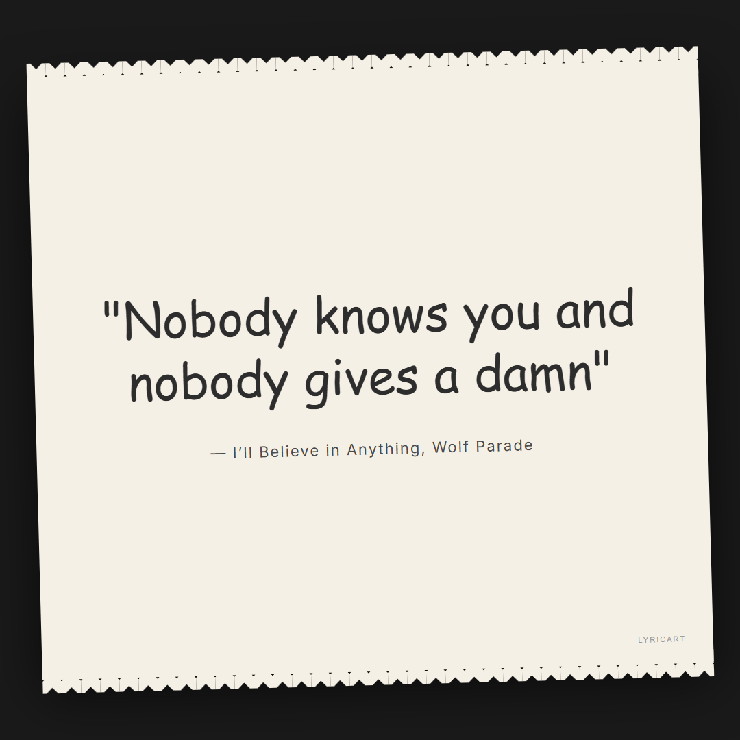 I’ll Believe in Anything Wolf Parade Lyrics - Nobody knows you and nobody gives a damn - Torn Paper