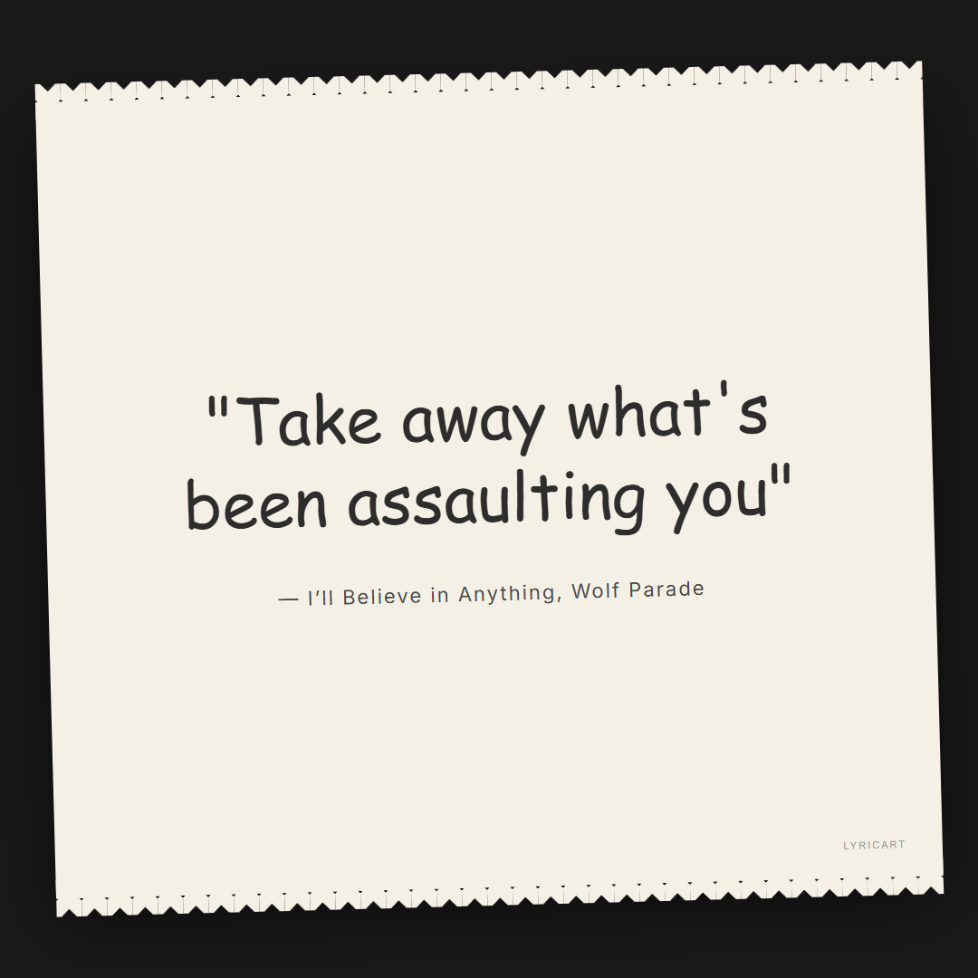 I’ll Believe in Anything Wolf Parade Lyrics - Take away what's been assaulting you - Torn Paper