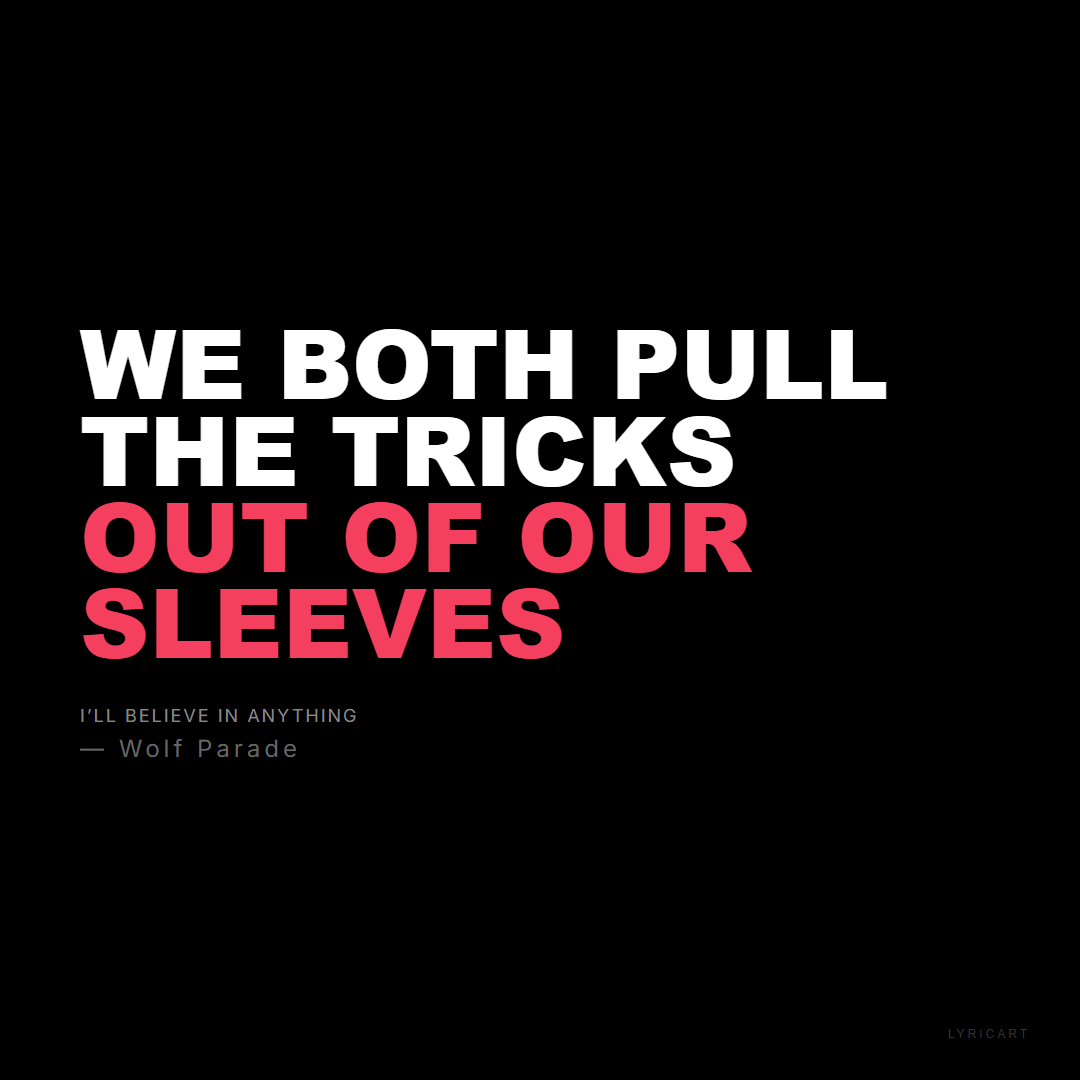 I’ll Believe in Anything Wolf Parade Lyrics - We both pull the tricks out of our sleeves - Bold Impact
