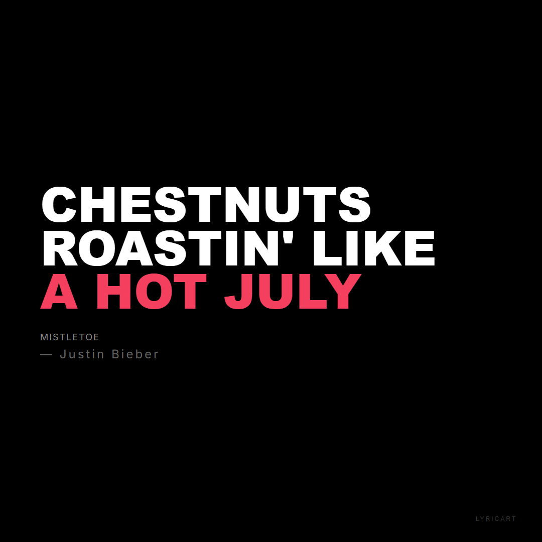 Mistletoe Justin Bieber Lyrics - Chestnuts roastin' like a hot July - Bold Impact