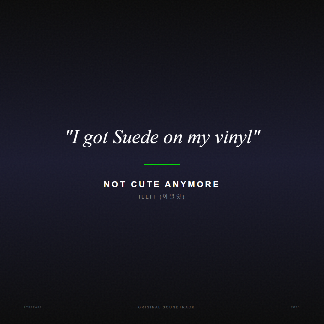 NOT CUTE ANYMORE ILLIT (아일릿) Lyrics - I got Suede on my vinyl - Movie Poster