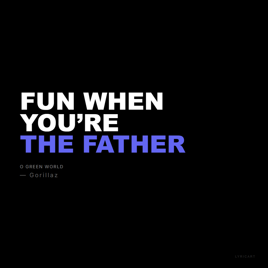 O Green World Gorillaz Lyrics - Fun when you’re the father - Bold Impact