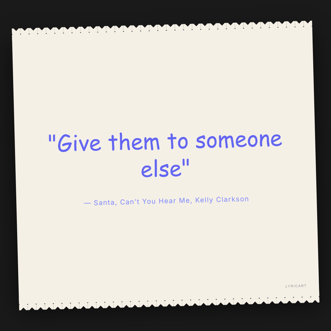 Santa, Can’t You Hear Me Kelly Clarkson Lyrics - Give them to someone else - Torn Paper