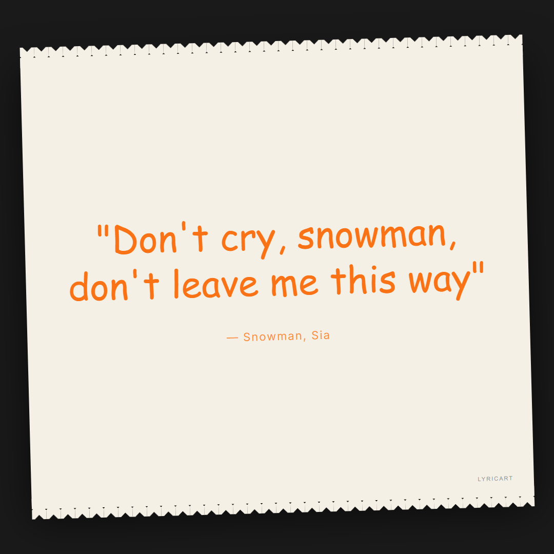 Snowman Sia Lyrics - Don't cry, snowman, don't leave me this way - Torn Paper