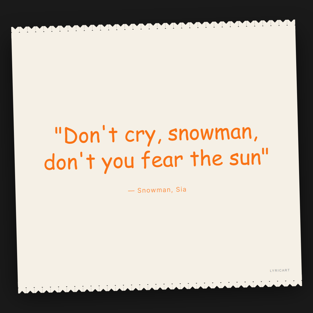 Snowman Sia Lyrics - Don't cry, snowman, don't you fear the sun - Torn Paper
