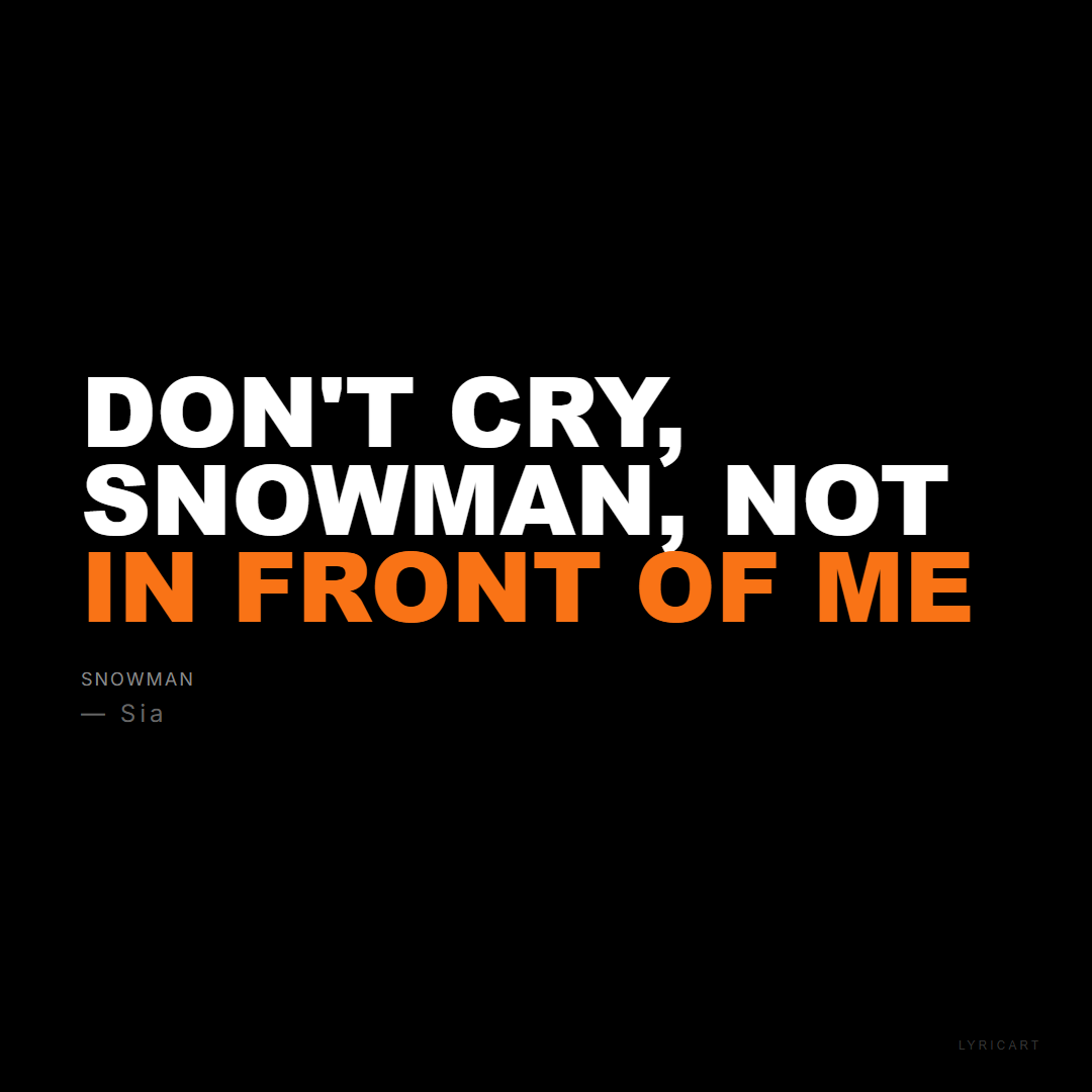 Snowman Sia Lyrics - Don't cry, snowman, not in front of me - Bold Impact