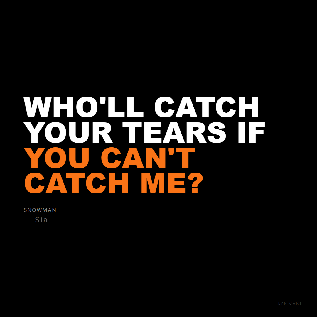 Snowman Sia Lyrics - Who'll catch your tears if you can't catch me? - Bold Impact