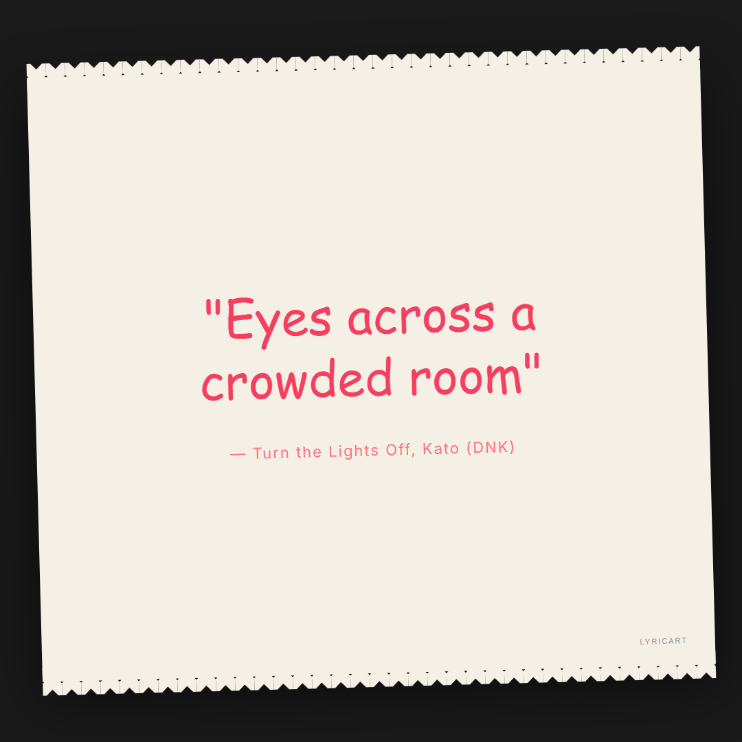 Turn the Lights Off Kato (DNK) Lyrics - Eyes across a crowded room - Torn Paper