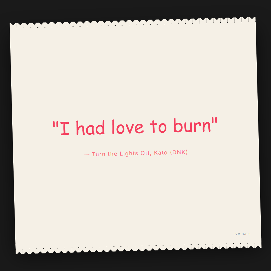 Turn the Lights Off Kato (DNK) Lyrics - I had love to burn - Torn Paper