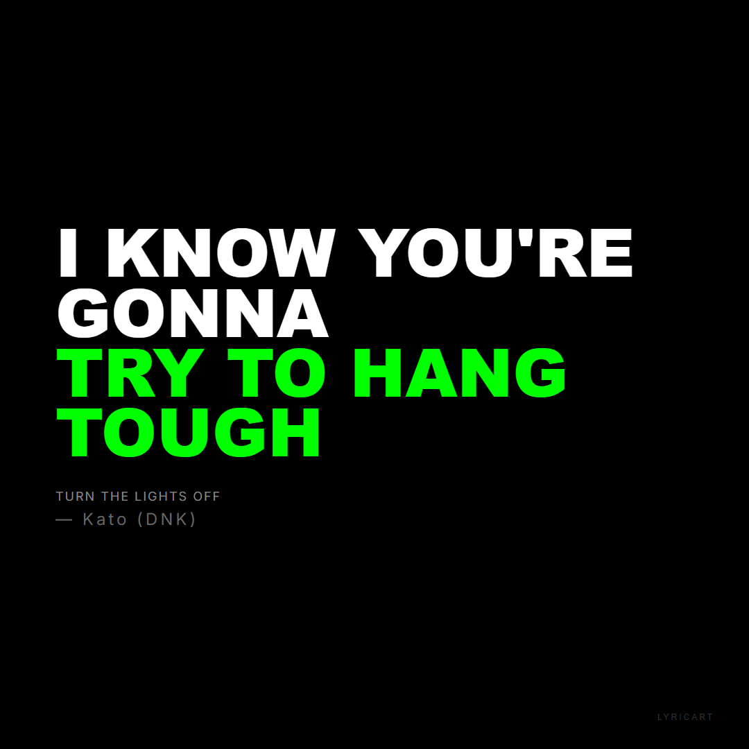 Turn the Lights Off Kato (DNK) Lyrics - I know you're gonna try to hang tough - Bold Impact
