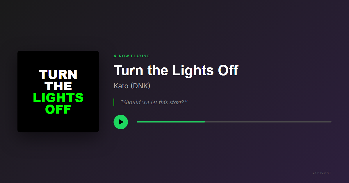 Turn the Lights Off Kato (DNK) Lyrics - Come on, baby, turn the lights off - Streaming Card