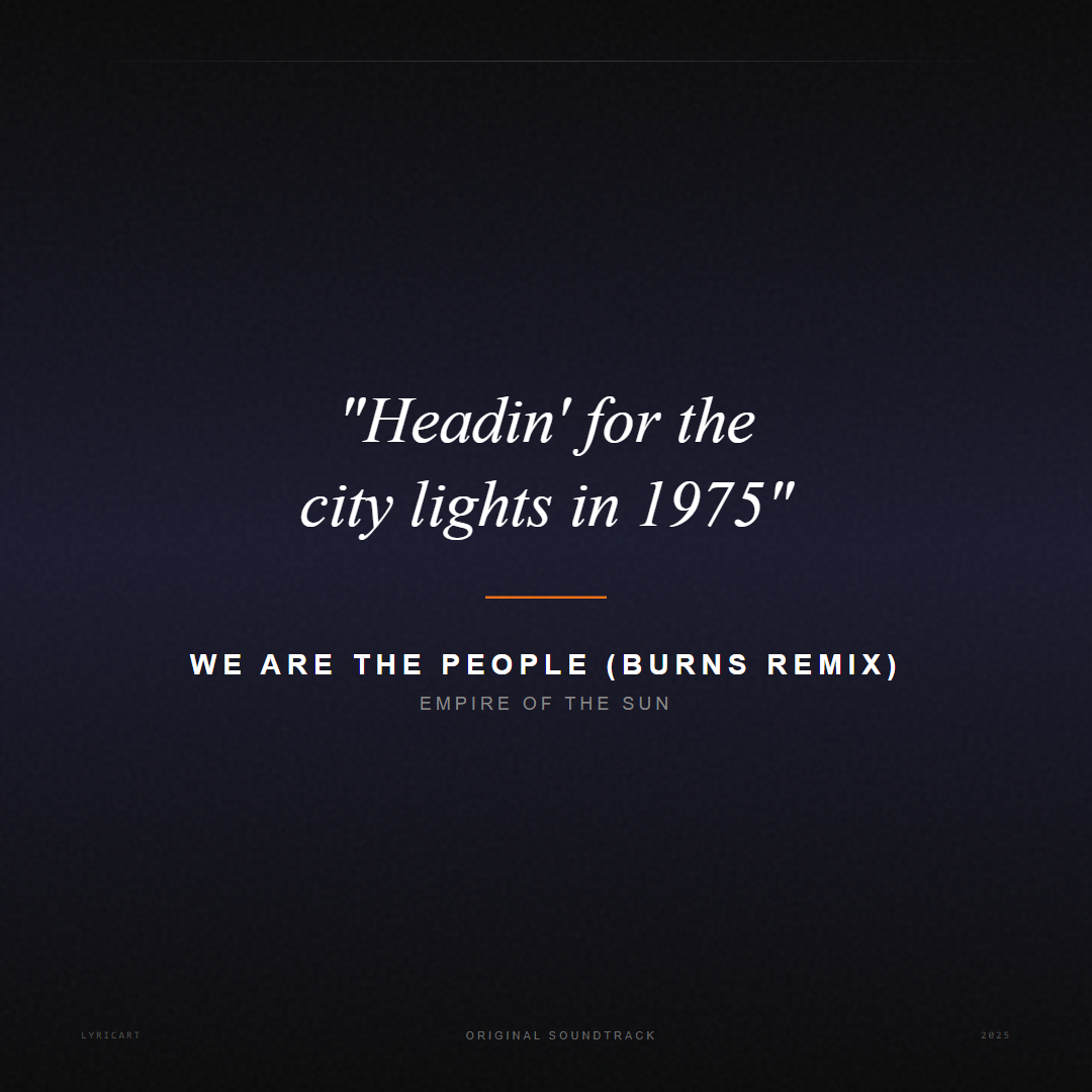 We Are The People (BURNS Remix) Empire of the Sun Lyrics - Headin' for the city lights in 1975 - Movie Poster