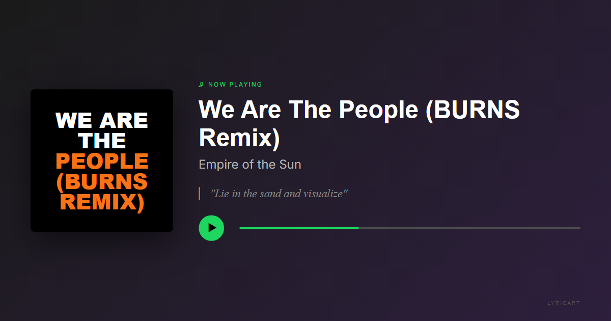 We Are The People (BURNS Remix) Empire of the Sun Lyrics - We can remember swimmin' in December - Streaming Card