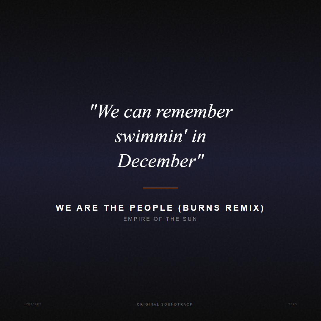 We Are The People (BURNS Remix) Empire of the Sun Lyrics - We can remember swimmin' in December - Movie Poster