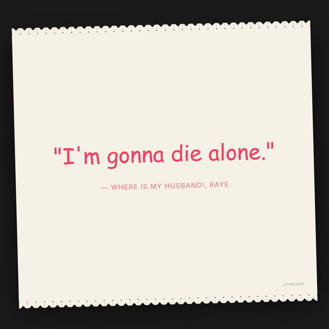 WHERE IS MY HUSBAND! RAYE Lyrics - I'm gonna die alone. - Torn Paper