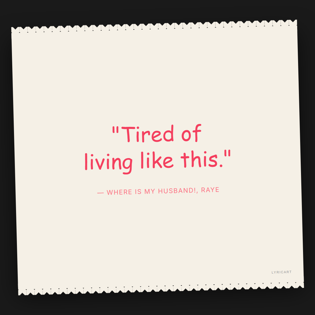 WHERE IS MY HUSBAND! RAYE Lyrics - Tired of living like this. - Torn Paper