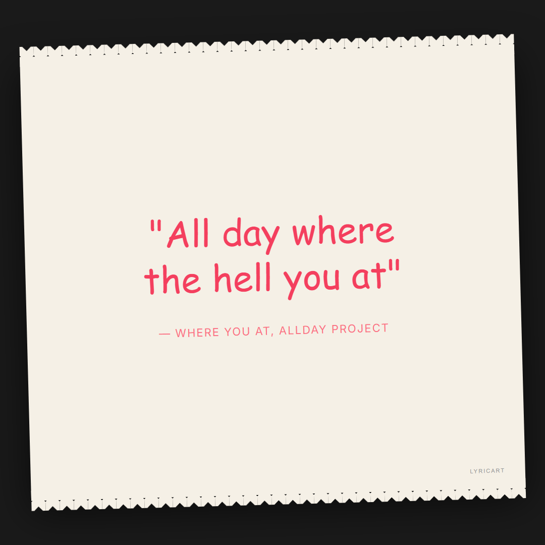 WHERE YOU AT ALLDAY PROJECT Lyrics - All day where the hell you at - Torn Paper