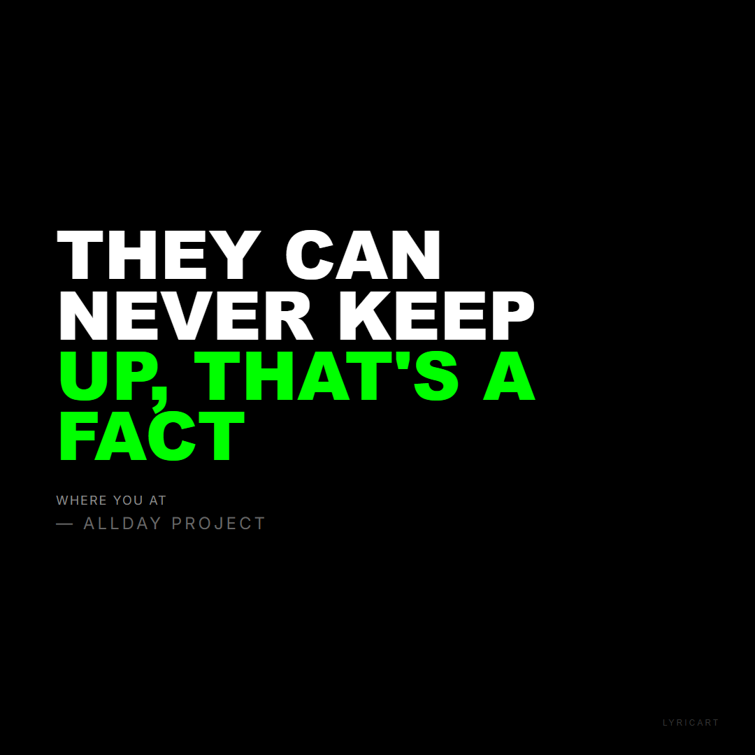 WHERE YOU AT ALLDAY PROJECT Lyrics - They can never keep up, that's a fact - Bold Impact
