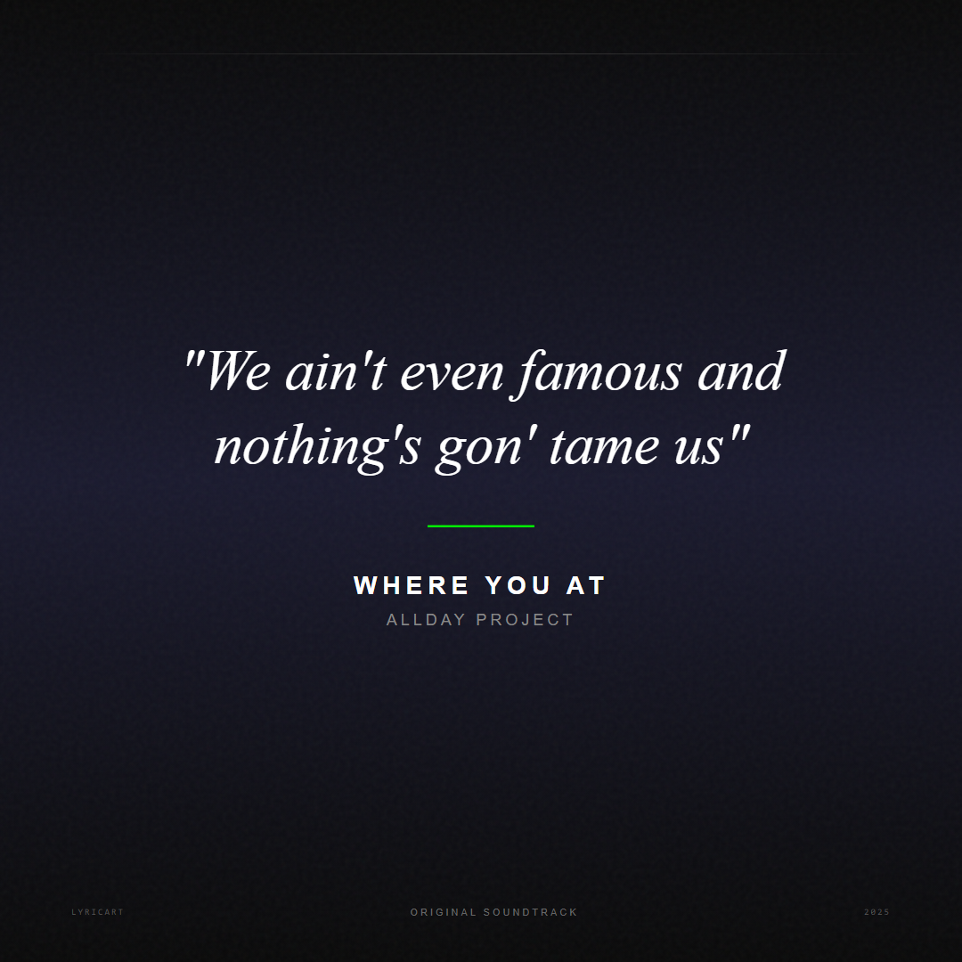 WHERE YOU AT ALLDAY PROJECT Lyrics - We ain't even famous and nothing's gon' tame us - Movie Poster