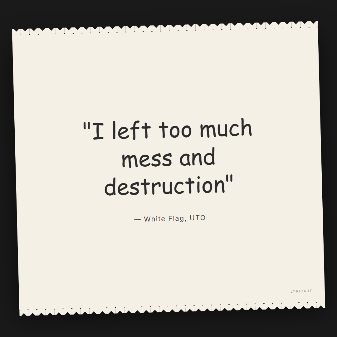 White Flag UTO Lyrics - I left too much mess and destruction - Torn Paper