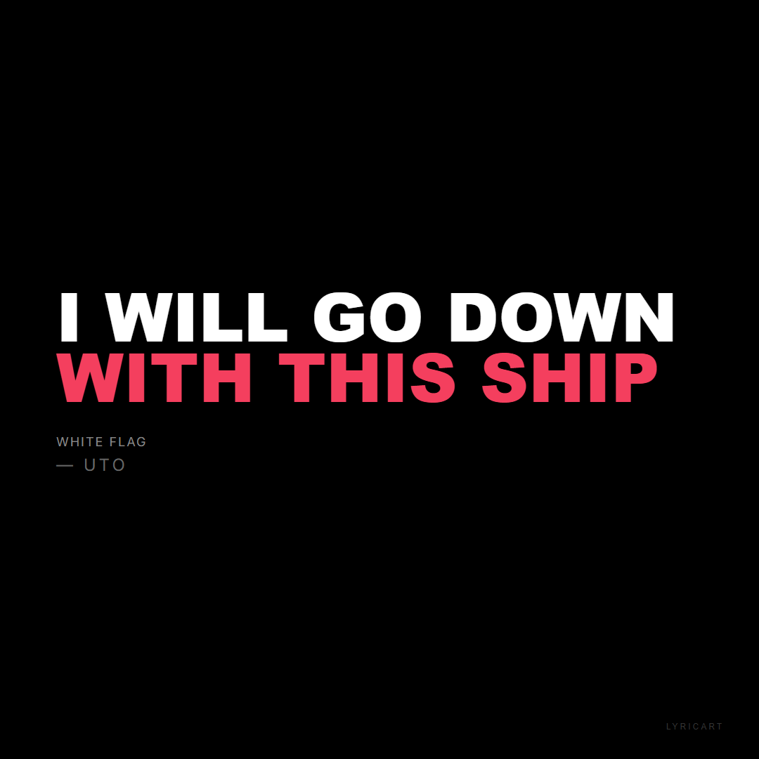 White Flag UTO Lyrics - I will go down with this ship - Bold Impact