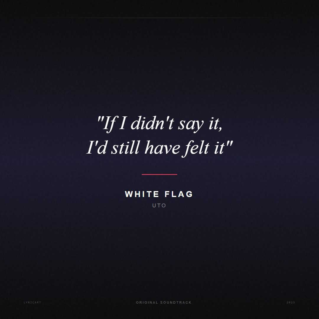 White Flag UTO Lyrics - If I didn't say it, I'd still have felt it - Movie Poster