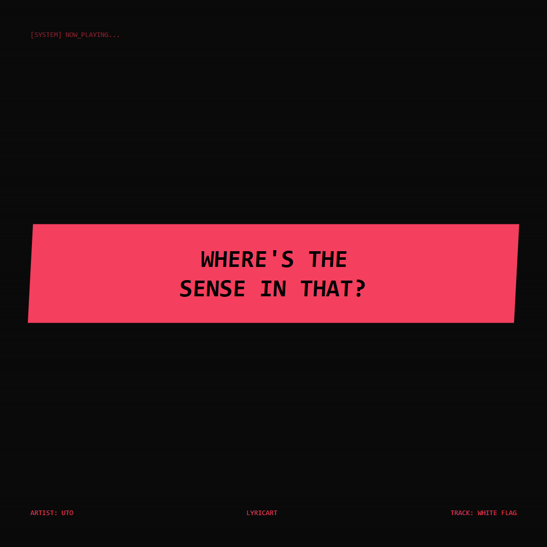 White Flag UTO Lyrics - Where's the sense in that? - Glitch Art