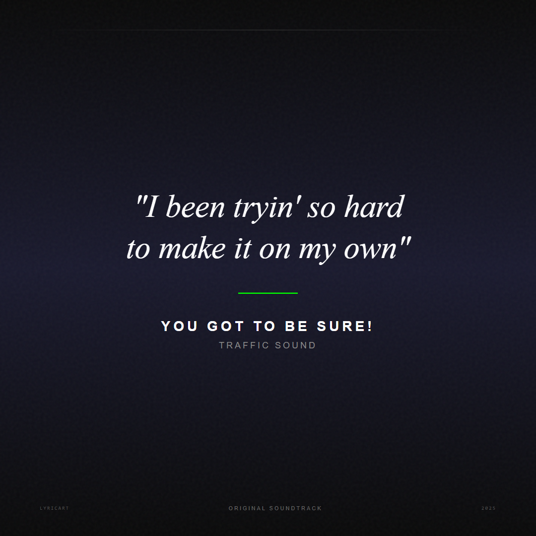 You Got to Be Sure! Traffic Sound Lyrics - I been tryin' so hard to make it on my own - Movie Poster