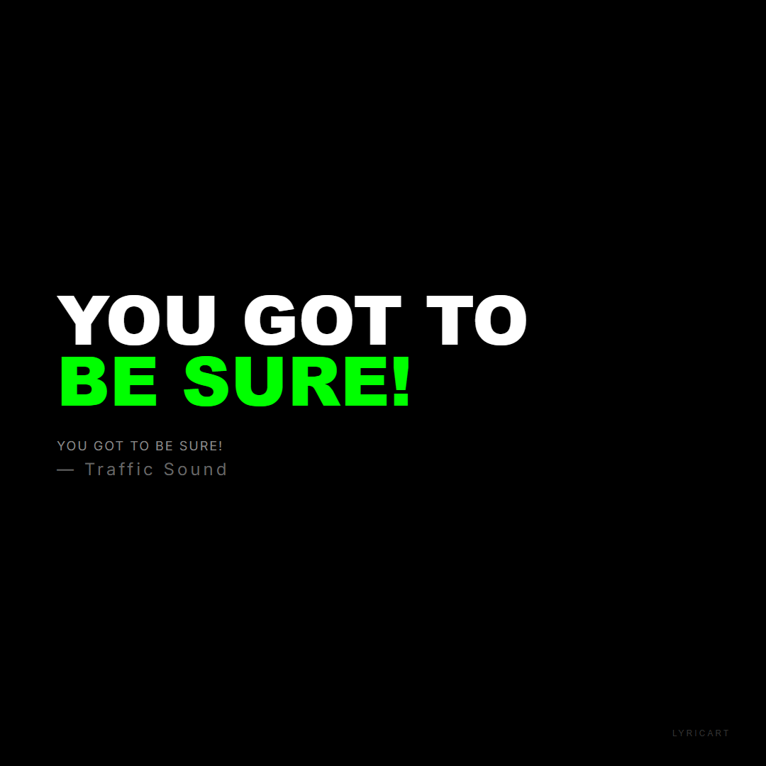 You Got to Be Sure! Traffic Sound Lyrics - You got to be sure! - Bold Impact