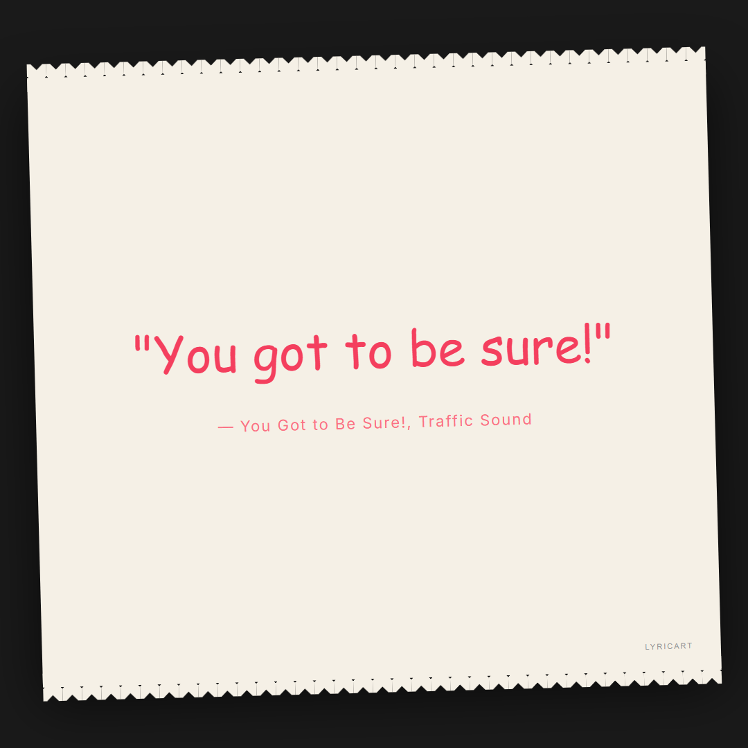 You Got to Be Sure! Traffic Sound Lyrics - You got to be sure! - Torn Paper