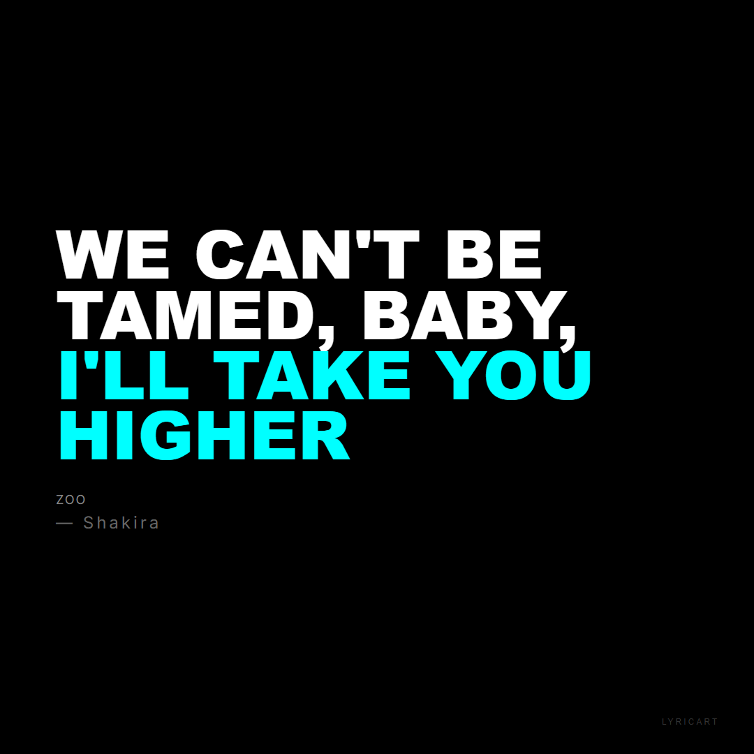 Zoo Shakira Lyrics - We can't be tamed, baby, I'll take you higher - Bold Impact